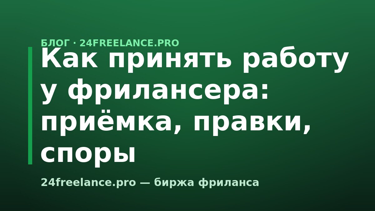 Как принять работу у фрилансера: приёмка, правки, споры